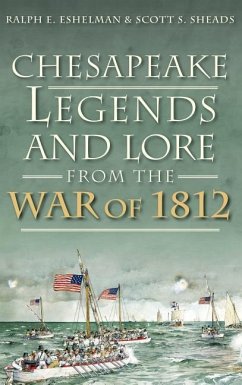 Chesapeake Legends and Lore from the War of 1812 - Eshelman, Ralph E.; Sheads, Scott S.