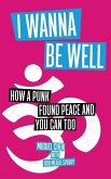 I Wanna Be Well: How a Punk Found Peace and You Can Too