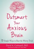 Outsmart Your Anxious Brain: Ten Simple Ways to Beat the Worry Trick