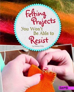 Felting Projects You Won't Be Able to Resist - Frisby, Shalana