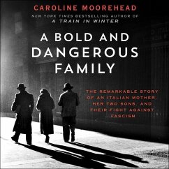 A Bold and Dangerous Family: The Remarkable Story of an Italian Mother, Her Two Sons, and Their Fight Against Fascism - Moorehead, Caroline
