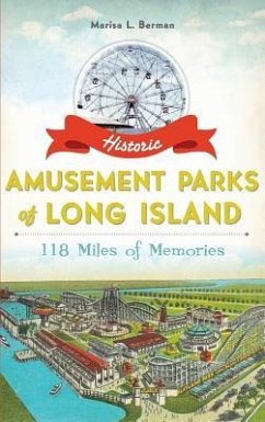 Historic Amusement Parks of Long Island: 118 Miles of Memories - Berman, Marisa L.