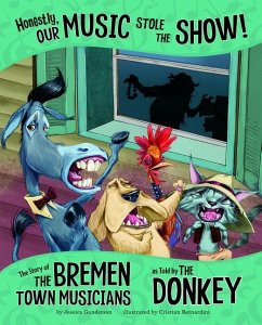 Honestly, Our Music Stole the Show!: The Story of the Bremen Town Musicians as Told by the Donkey - Gunderson, Jessica