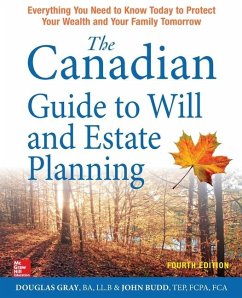 The Canadian Guide to Will and Estate Planning: Everything You Need to Know Today to Protect Your Wealth and Your Family Tomorrow, Fourth Edition - Gray, Douglas; Budd, John