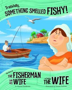 Truthfully, Something Smelled Fishy!: The Story of the Fisherman and His Wife as Told by the Wife - Gunderson, Jessica