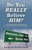 Do You Really Believe Him?: Understanding How Christianity Betrayed Jesus and His Narrow Path While It Embraced Paul and His Broad Road Volume 1