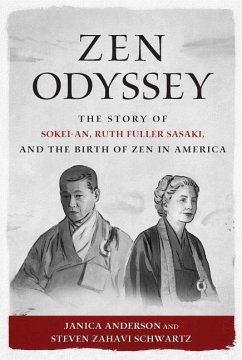 Zen Odyssey: The Story of Sokei-An, Ruth Fuller Sasaki, and the Birth of Zen in America - Anderson, Janica; Schwartz, Steven Zahavi