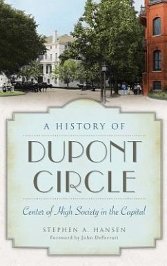 A History of Dupont Circle: Center of High Society in the Capital - Hansen, Stephen A.