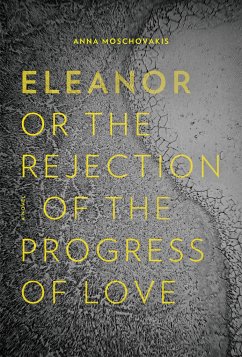 Eleanor, Or, the Rejection of the Progress of Love - Moschovakis, Anna