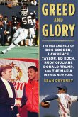 Greed and Glory: The Rise and Fall of Doc Gooden, Lawrence Taylor, Ed Koch, Rudy Giuliani, Donald Trump, and the Mafia in 1980s New Yor