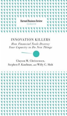 Innovation Killers: How Financial Tools Destroy Your Capacity to Do New Things - Christensen, Clayton M.; Kaufman, Stephen P.; Shih, Willy C.