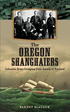 The Oregon Shanghaiers: Columbia River Crimping from Astoria to Portland - Blalock, Barney
