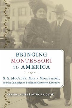 Bringing Montessori to America: S. S. McClure, Maria Montessori, and the Campaign to Publicize Montessori Education - Gutek, Gerald L.; Gutek, Patricia A.