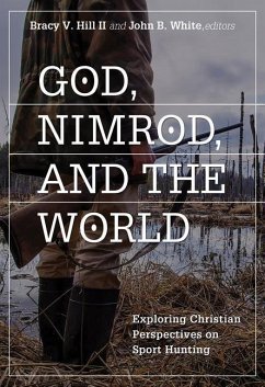 God, Nimrod, and the World: Exploring Christian Perspectives on Sport Hunting - Hill, Bracy V.; White, John B.