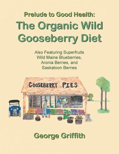 Prelude to Good Health: The Organic Wild Gooseberry Diet: Also Featuring Superfruits Wild Maine Blueberries, Aronia Berries, and Saskatoon Ber - Griffith, George