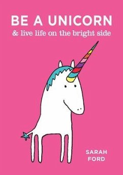 Be a Unicorn & Live Life on the Bright Side - Ford, Sarah