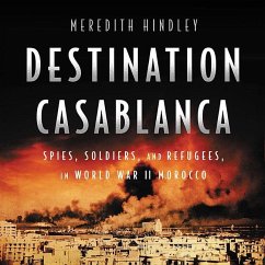 Destination Casablanca: Exile, Espionage, and the Battle for North Africa in World War II - Hindley, Meredith