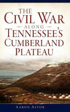 The Civil War Along Tennessee's Cumberland Plateau - Astor, Aaron