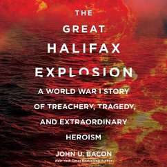 The Great Halifax Explosion: A World War I Story of Treachery, Tragedy, and Extraordinary Heroism - Bacon, John U.