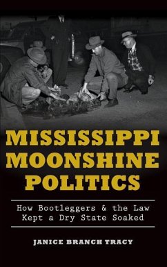 Mississippi Moonshine Politics: How Bootleggers & the Law Kept a Dry State Soaked - Tracy, Janice Branch