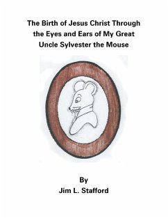 The Birth of Jesus Christ Through the Eyes and Ears of My Great Uncle Sylvester the Mouse - Stafford, Jim L.