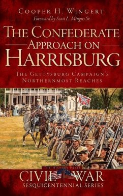 The Confederate Approach on Harrisburg: The Gettysburg Campaign's Northernmost Reaches - Wingert, Cooper H.