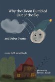 Why the Moon Tumbled Out of the Sky and Other Poems: Volume 1