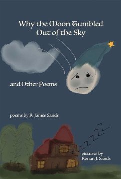 Why the Moon Tumbled Out of the Sky and Other Poems: Volume 1 - Sands, R. James