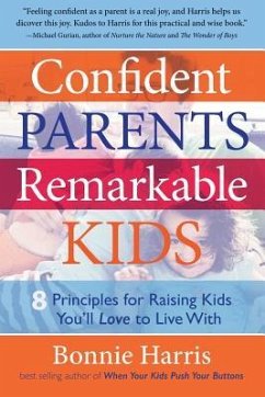 Confident Parents, Remarkable Kids: 8 Principles for Raising Kids You'll Love to Live with - Harris, Bonnie