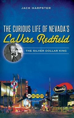 The Curious Life of Nevada's Lavere Redfield: The Silver Dollar King - Harpster, Jack