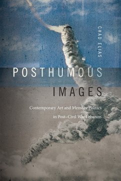 Posthumous Images: Contemporary Art and Memory Politics in Post-Civil War Lebanon - Elias, Chad