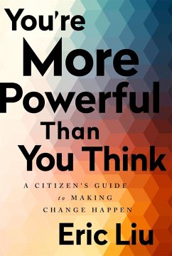 You're More Powerful Than You Think: A Citizen's Guide to Making Change Happen - Liu, Eric