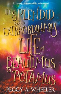 The Splendid and Extraordinary Life of Beautimus Potamus - Wheeler, Peggy A.