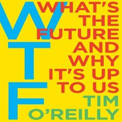 WTF?: What's the Future and Why It's Up to Us - O'Reilly, Tim