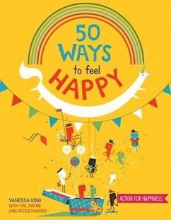 50 Ways to Feel Happy: Fun Activities and Ideas to Build Your Happiness Skills - King, Vanessa; Payne, Val