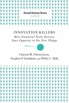 Innovation Killers: How Financial Tools Destroy Your Capacity to Do New Things - Christensen, Clayton M.; Kaufman, Stephen P.; Shih, Willy C.