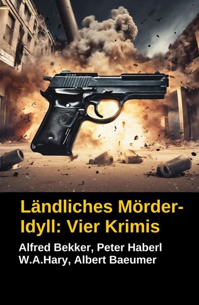 Ländliches Mörder-Idyll: Vier Krimis (eBook, ePUB) Ländliches Mörder-Idyll: Vier Krimis (eBook, ePUB)