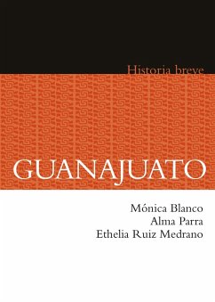Guanajuato (eBook, ePUB) - Blanco, Mónica; Parra, Alma; Ruiz Medrano, Ethelia; Hernández Chávez, Alicia; Celaya Nández, Yovana