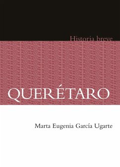 Querétaro (eBook, ePUB) - García Ugarte, Marta Eugenia; Hernández Chávez, Alicia; Celaya Nández, Yovana