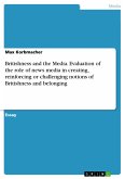 Britishness and the Media. Evaluation of the role of news media in creating, reinforcing or challenging notions of Britishness and belonging (eBook, PDF)