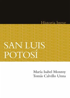 San Luis Potosí (eBook, ePUB) - Monroy Castillo, María Isabel; Calvillo Unna, Tomás; Hernández Chávez, Alicia; Celaya Nández, Yovana