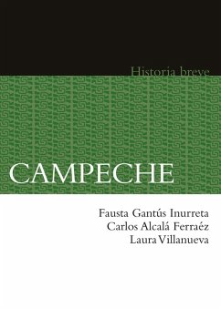Campeche (eBook, ePUB) - Gantús Inurreta, Fausta; Alcalá, Carlos; Villanueva, Laura; Hernández Chávez, Alicia; Celaya Nández, Yovana