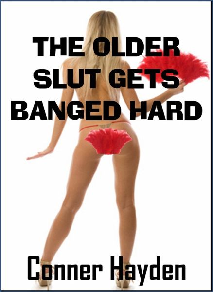The Older Slut gets Banged Hard (eBook, ePUB)