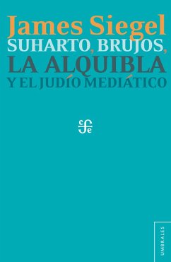 Suharto, brujos, la alquibla y el judío mediático (eBook, ePUB) - Siegel, James T.; Lecuona, Laura; Mendoza Rockwell, Nathalia