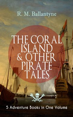 THE CORAL ISLAND & OTHER PIRATE TALES – 5 Adventure Books in One Volume (eBook, ePUB) - Ballantyne, R. M.