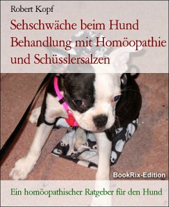 Sehschwäche beim Hund Behandlung und Vorbeugung mit Homöopathie, Schüsslersalzen (Biochemie) und Naturheilkunde (eBook, ePUB)