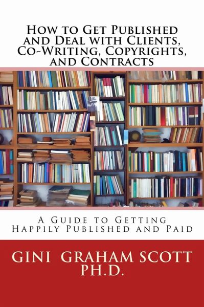 How to Get Published and Deal with Clients, Co-Writing, Copyrights, and Contracts (eBook, ePUB) How to Get Published and Deal with Clients, Co-Writing, Copyrights, and Contracts (eBook, ePUB)