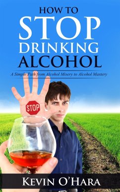 Cover How to Stop Drinking Alcohol - A Simple Path from Alcohol Misery to Alcohol Mastery (eBook, ePUB)