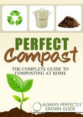 Perfect Compost - The Complete Guide To Composting At Home (eBook, ePUB) Perfect Compost - The Complete Guide To Composting At Home (eBook, ePUB)