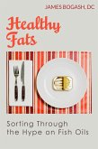 Healthy Fats: Sorting Through the Hype of Fish Oils and the Omega-3 Fatty Acids (eBook, ePUB)